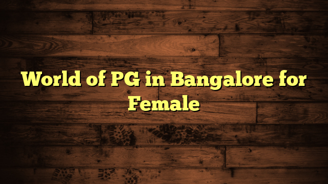 World of PG in Bangalore for Female