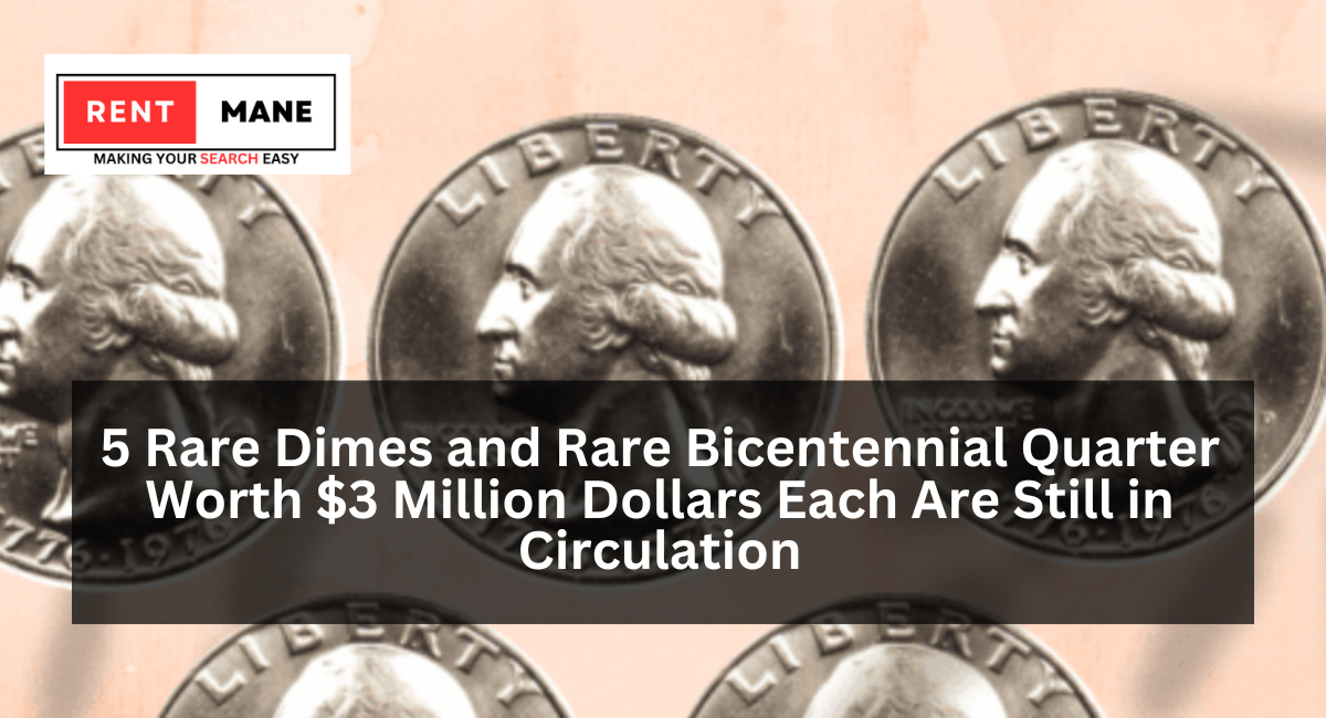 5 Rare Dimes and Rare Bicentennial Quarter Worth $3 Million Dollars Each Are Still in Circulation