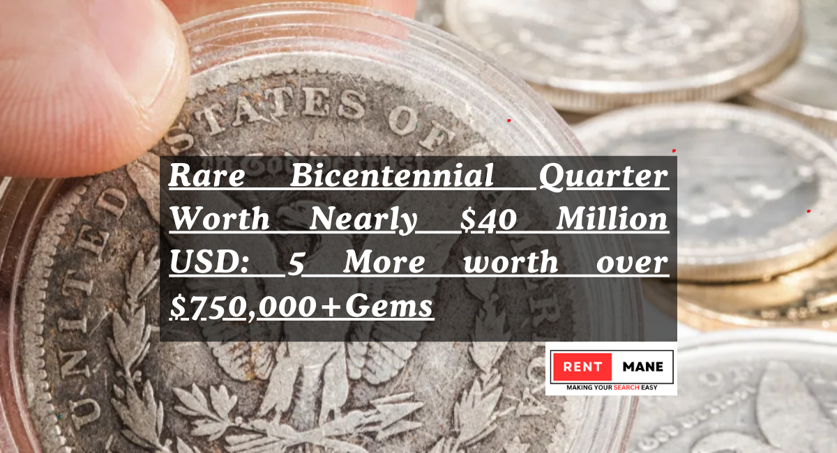 Rare Bicentennial Quarter Worth Nearly $40 Million USD: 5 More worth over $750,000+Gems