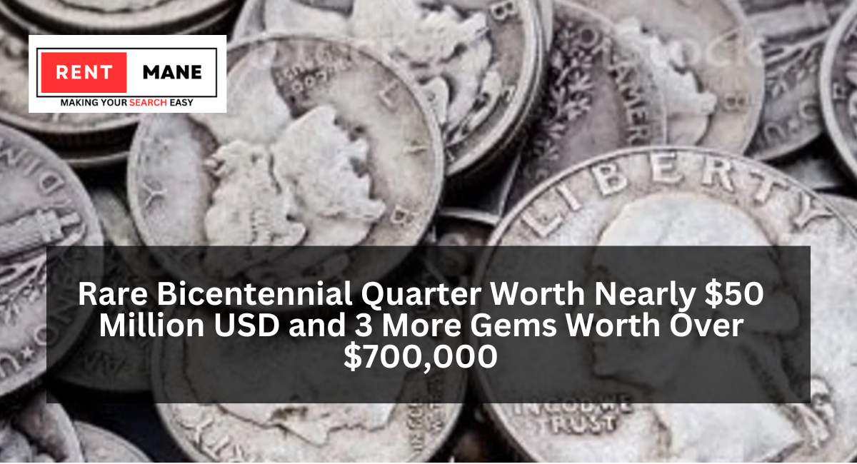 Rare Bicentennial Quarter Worth Nearly $50 Million USD and 3 More Gems Worth Over $700,000